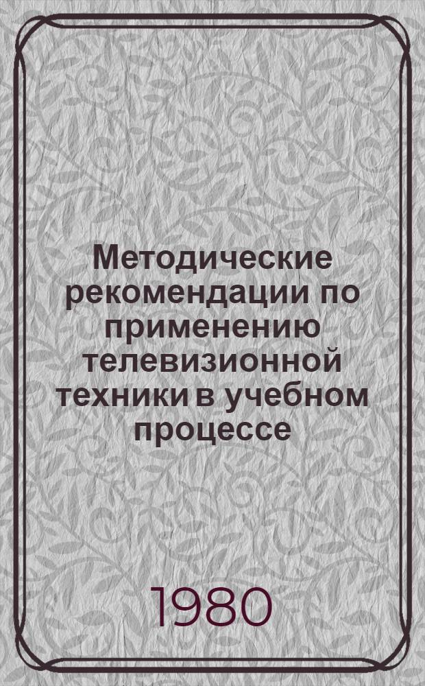 Методические рекомендации по применению телевизионной техники в учебном процессе