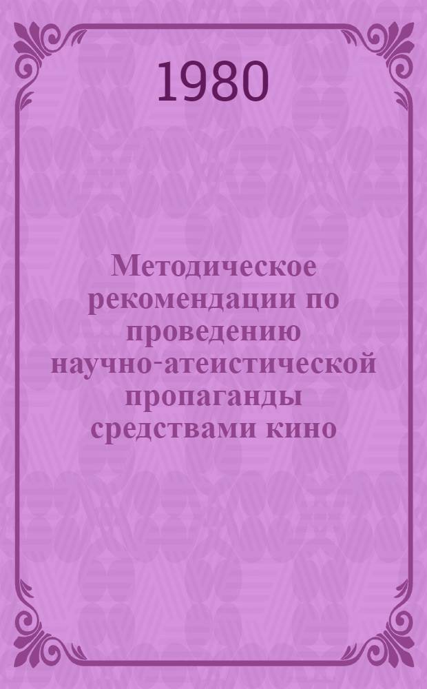 Методическое рекомендации по проведению научно-атеистической пропаганды средствами кино : Информ.-метод. ред