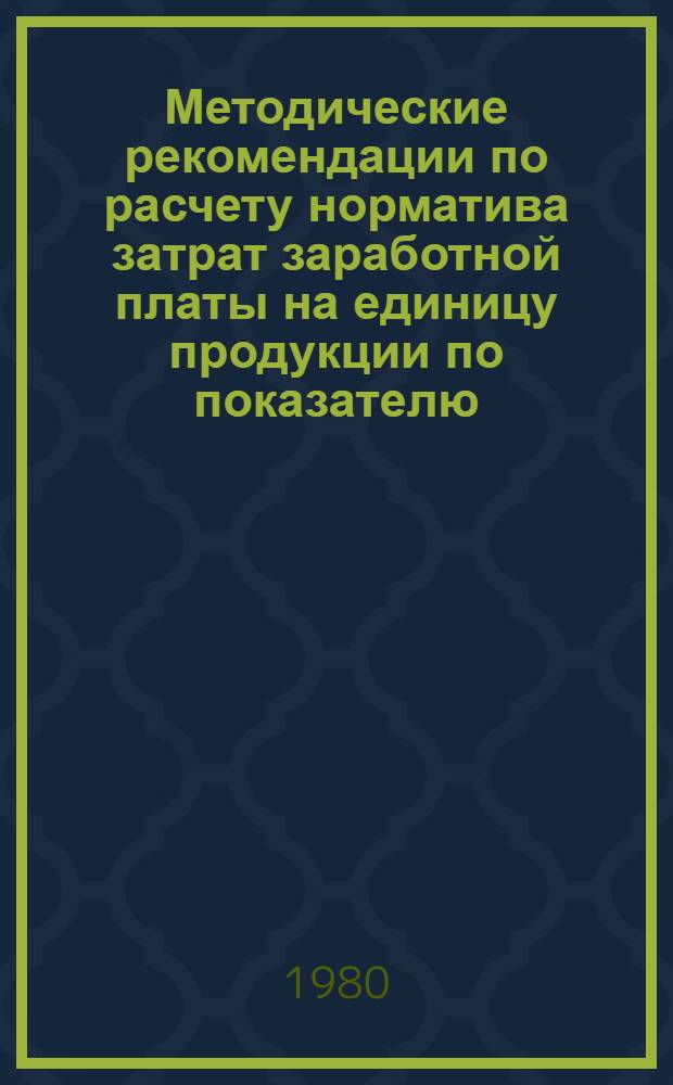Методические рекомендации по расчету норматива затрат заработной платы на единицу продукции по показателю, принятому для исчисления производительности труда по министерству, всесоюзному объединению, предприятию химической промышленности