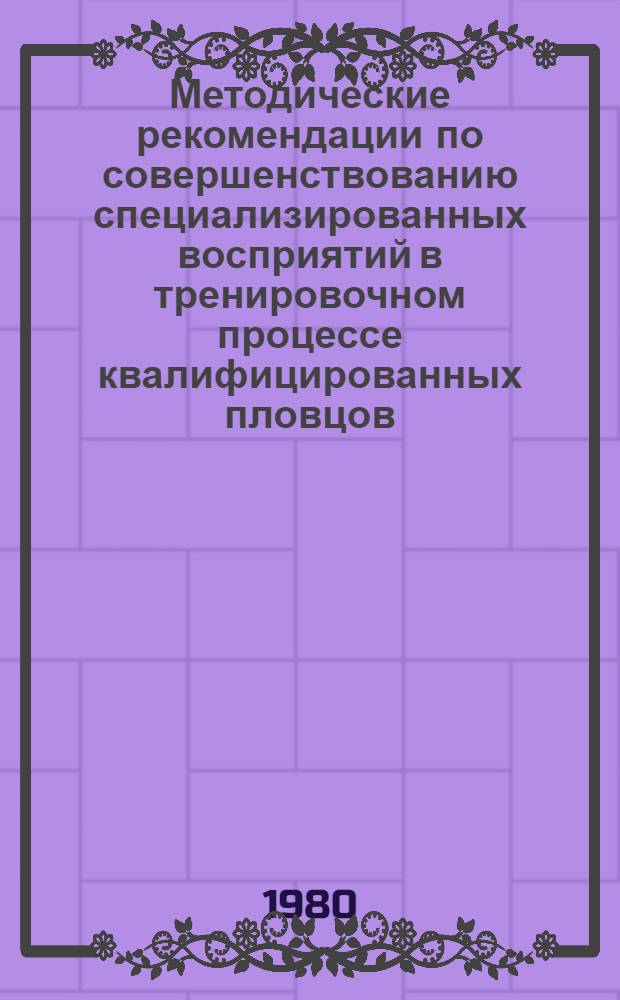 Методические рекомендации по совершенствованию специализированных восприятий в тренировочном процессе квалифицированных пловцов