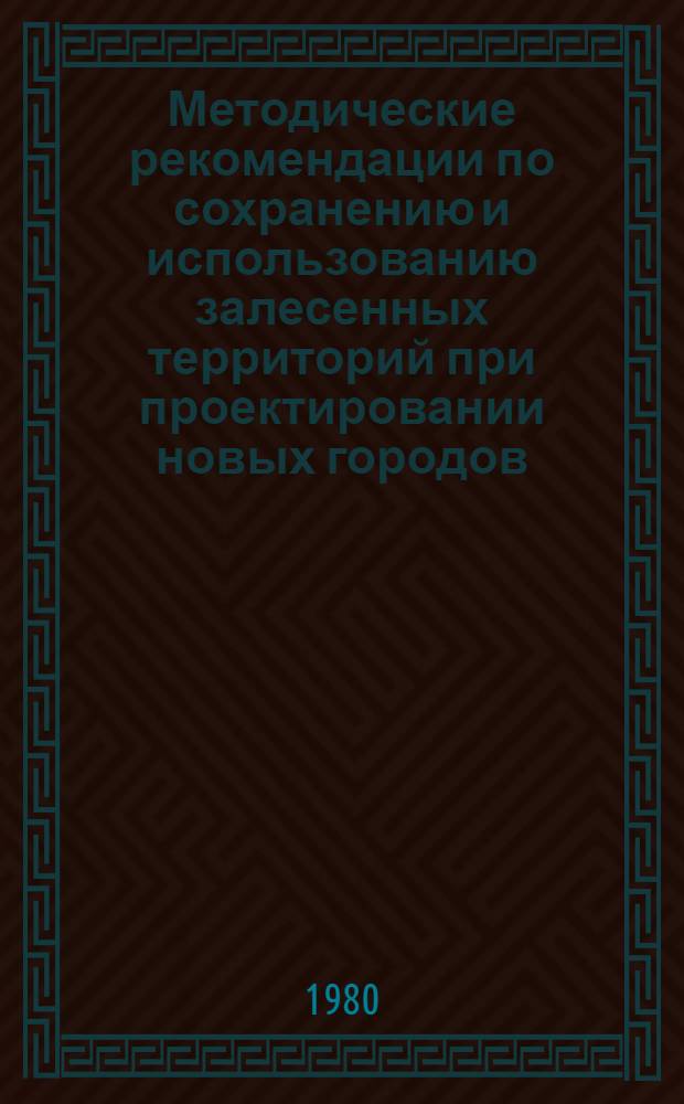Методические рекомендации по сохранению и использованию залесенных территорий при проектировании новых городов