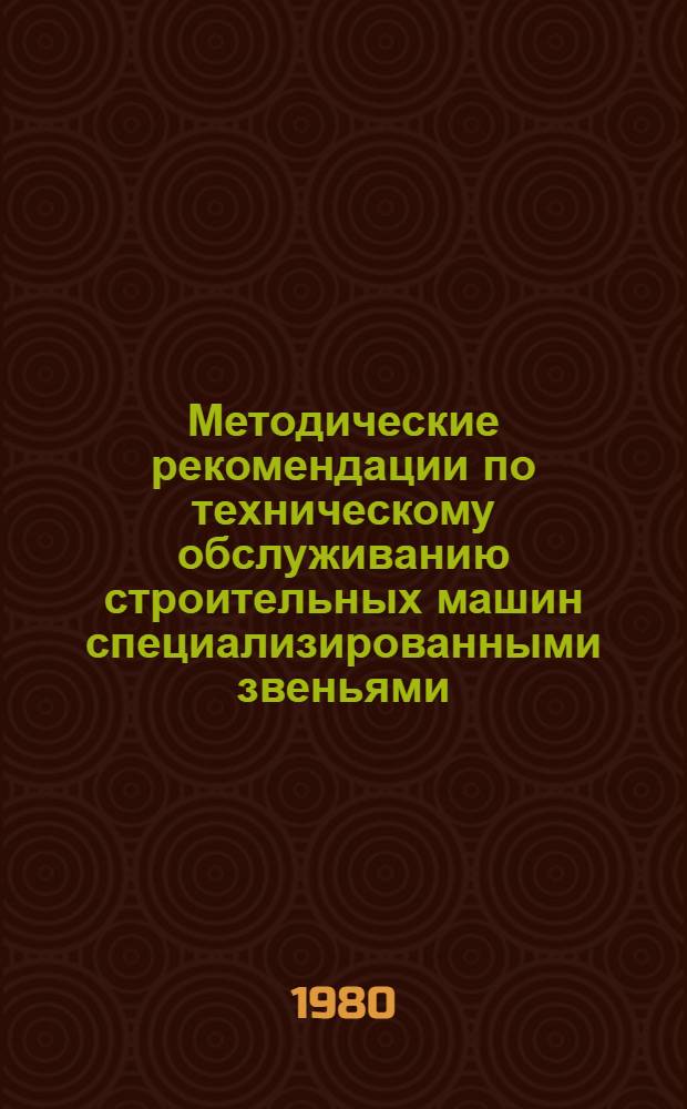 Методические рекомендации по техническому обслуживанию строительных машин специализированными звеньями