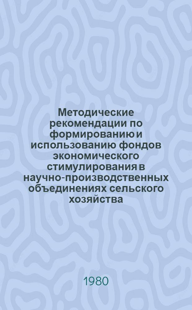 Методические рекомендации по формированию и использованию фондов экономического стимулирования в научно-производственных объединениях сельского хозяйства