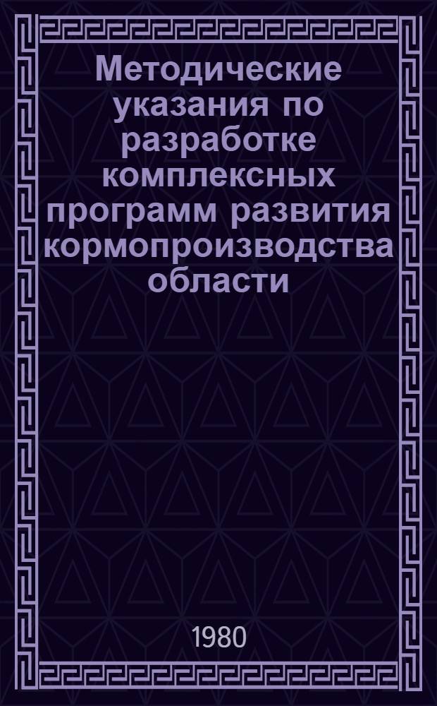 Методические указания по разработке комплексных программ развития кормопроизводства области, края, республики на 1980-1985 гг.