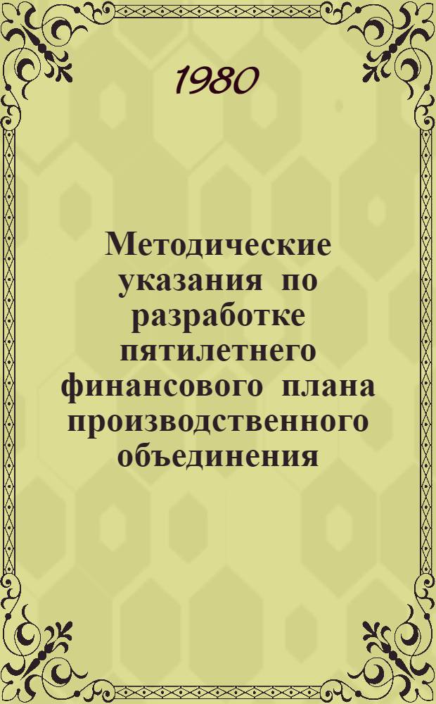 Методические указания по разработке пятилетнего финансового плана производственного объединения, предприятия и хозяйственной организации