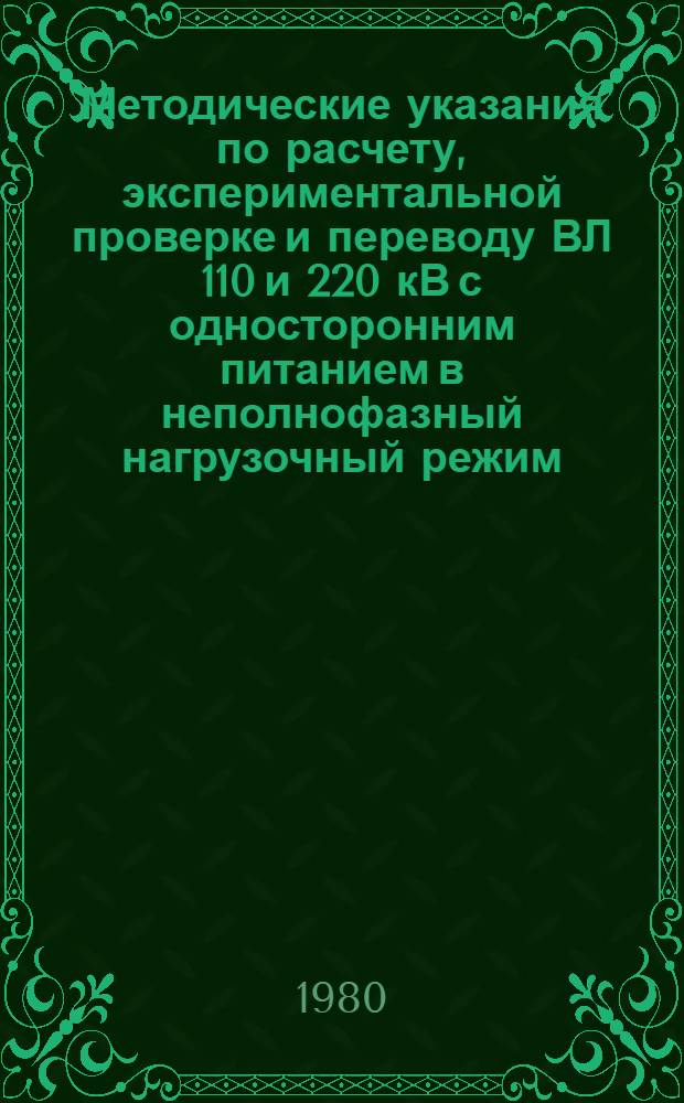 Методические указания по расчету, экспериментальной проверке и переводу ВЛ 110 и 220 кВ с односторонним питанием в неполнофазный нагрузочный режим