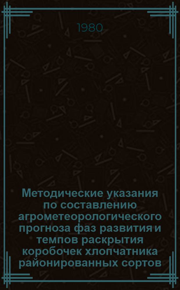 Методические указания по составлению агрометеорологического прогноза фаз развития и темпов раскрытия коробочек хлопчатника районированных сортов