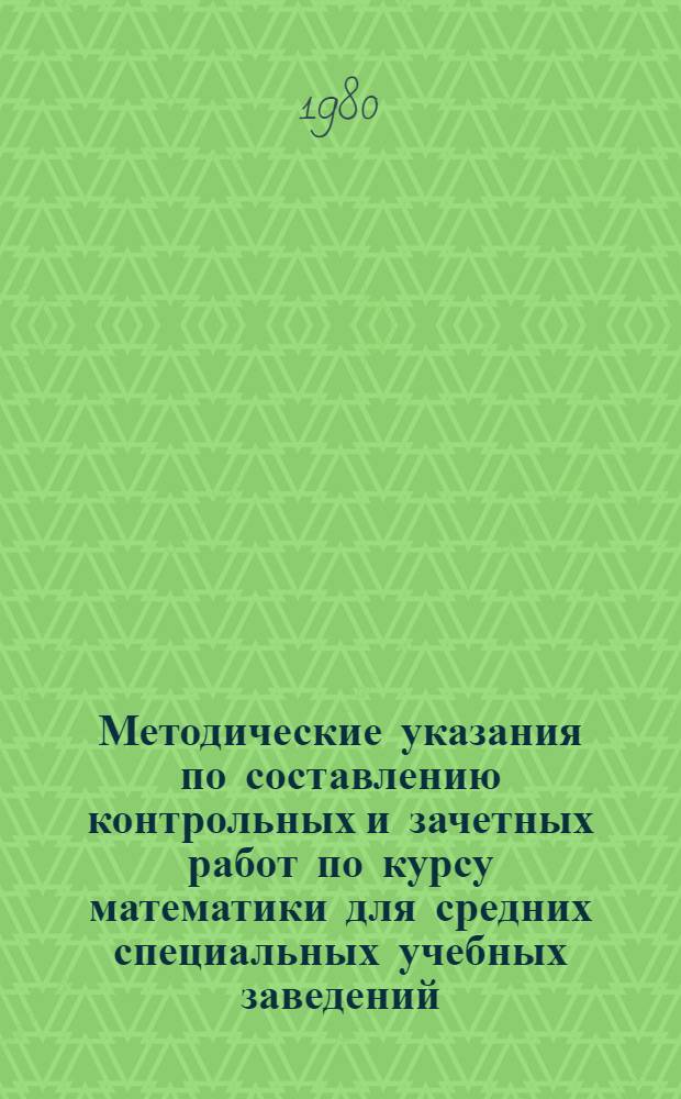 Методические указания по составлению контрольных и зачетных работ по курсу математики для средних специальных учебных заведений