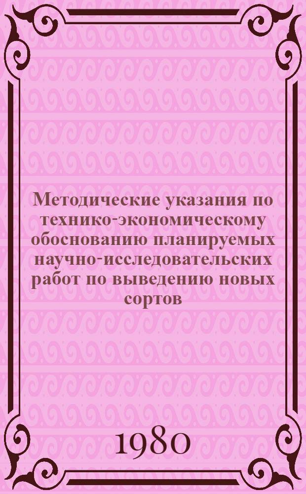 Методические указания по технико-экономическому обоснованию планируемых научно-исследовательских работ по выведению новых сортов (гибридов) овощных культур и опытно-конструкторских работ по разработке новых машин и технологических процессов в овощном семеноводстве