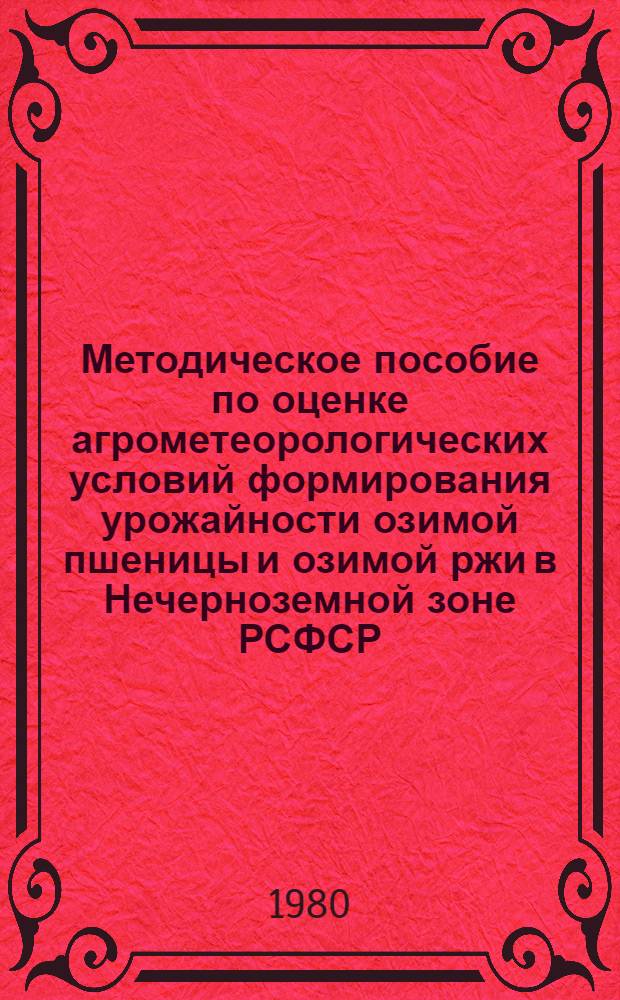 Методическое пособие по оценке агрометеорологических условий формирования урожайности озимой пшеницы и озимой ржи в Нечерноземной зоне РСФСР : (На основе декад. агрометеорол. информ.)