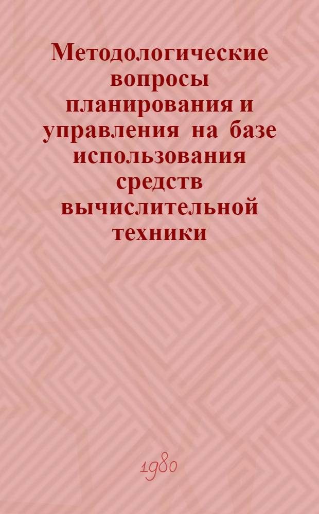 Методологические вопросы планирования и управления на базе использования средств вычислительной техники : Сб. статей