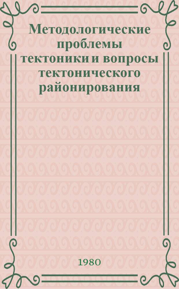 Методологические проблемы тектоники и вопросы тектонического районирования = The methodological problems and questions of tectonic zonation : Сб. статей