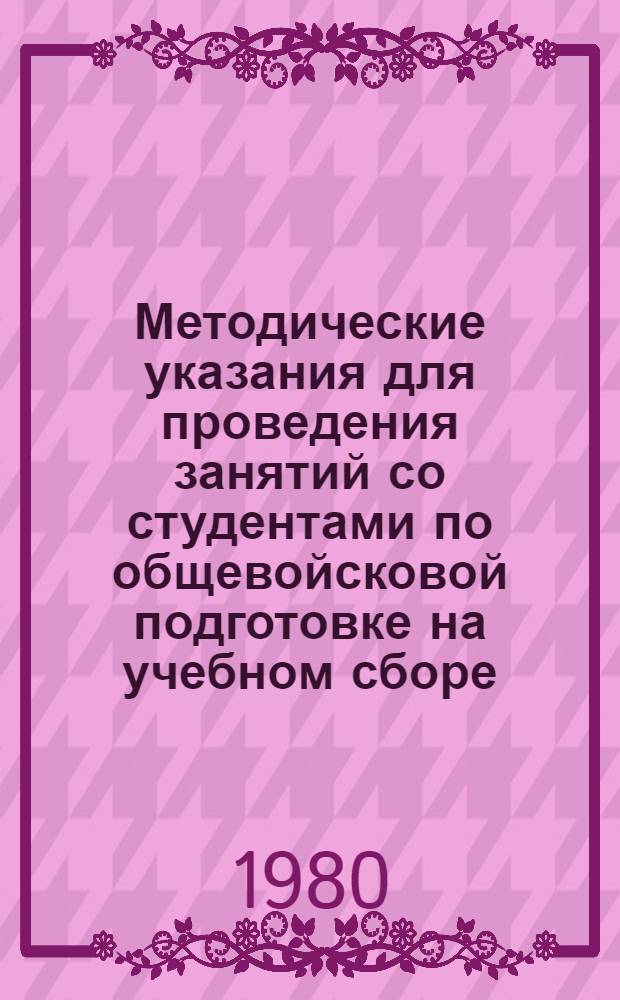 Методические указания для проведения занятий со студентами по общевойсковой подготовке на учебном сборе