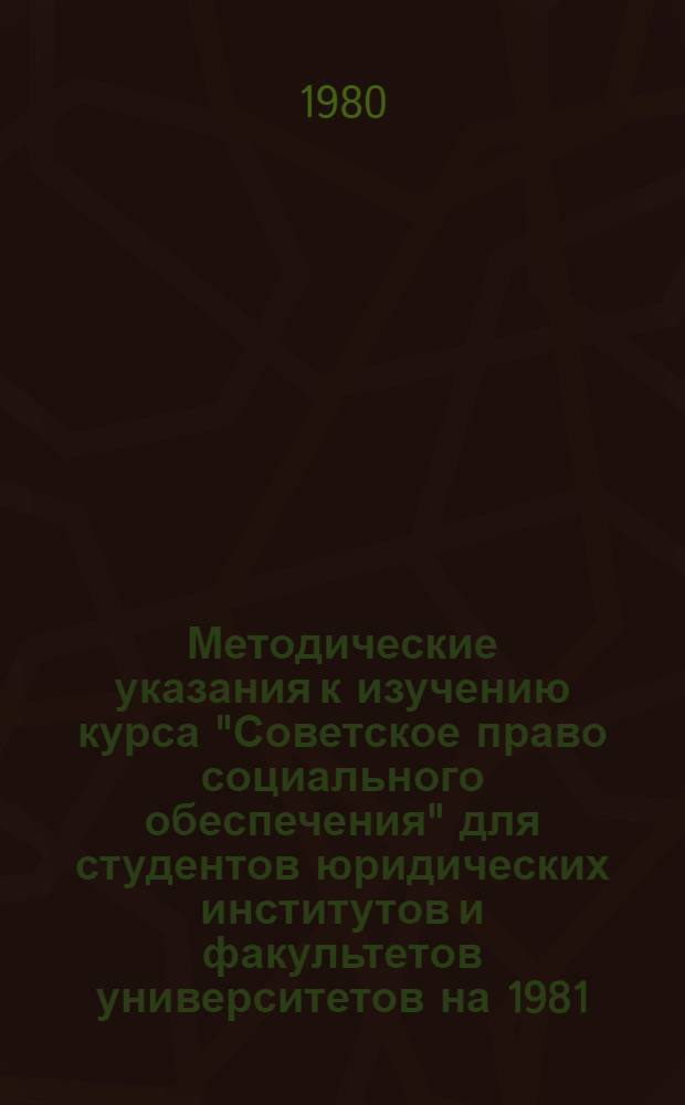 Методические указания к изучению курса "Советское право социального обеспечения" для студентов юридических институтов и факультетов университетов на 1981/82 учебный год