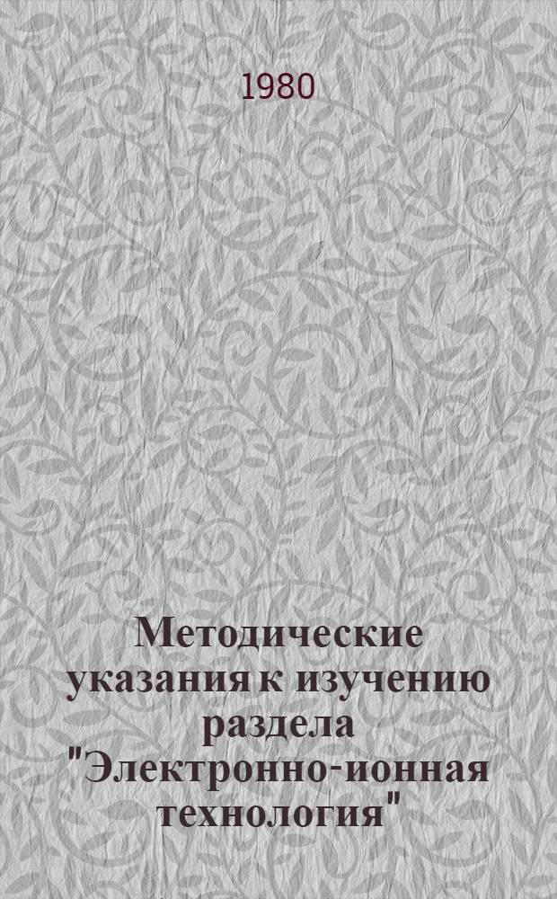 Методические указания к изучению раздела "Электронно-ионная технология" : Для студентов заоч. фак