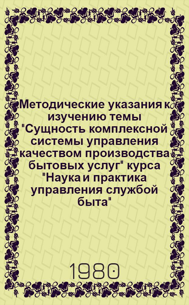 Методические указания к изучению темы "Сущность комплексной системы управления качеством производства бытовых услуг" курса "Наука и практика управления службой быта"