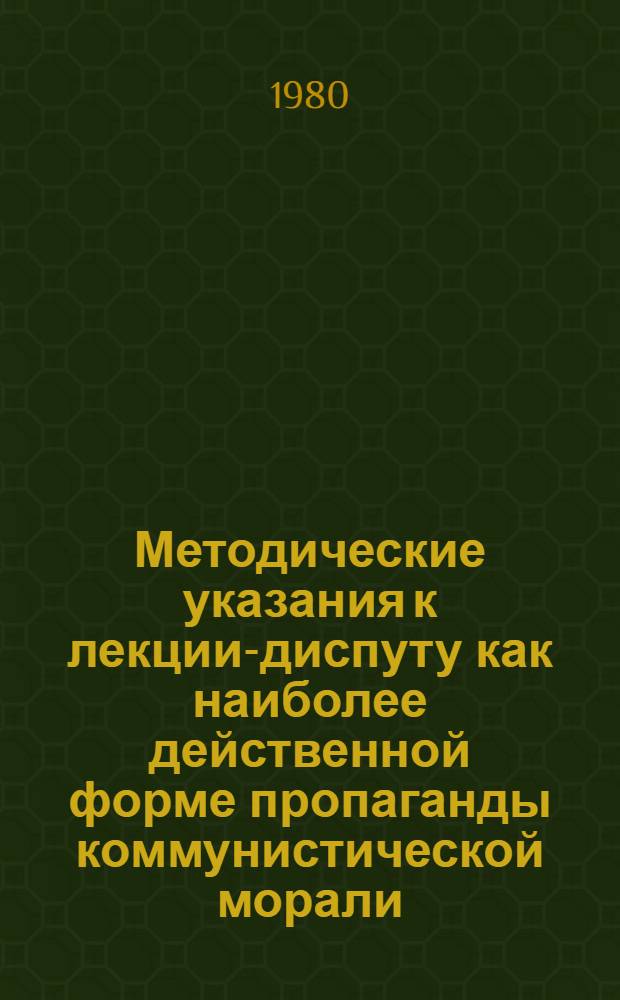 Методические указания к лекции-диспуту как наиболее действенной форме пропаганды коммунистической морали