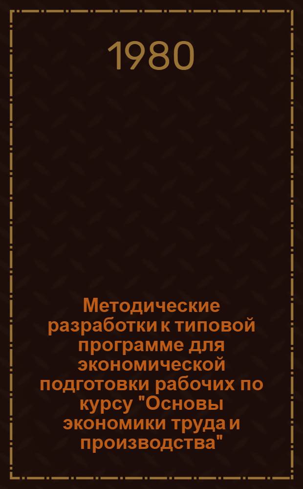 Методические разработки к типовой программе для экономической подготовки рабочих по курсу "Основы экономики труда и производства"