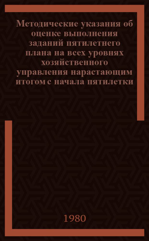 Методические указания об оценке выполнения заданий пятилетнего плана на всех уровнях хозяйственного управления нарастающим итогом с начала пятилетки, а годового плана - нарастающим итогом с начала года