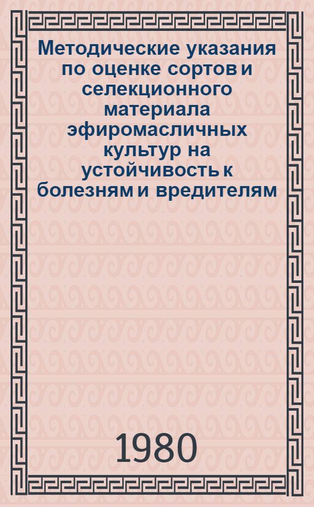 Методические указания по оценке сортов и селекционного материала эфиромасличных культур на устойчивость к болезням и вредителям