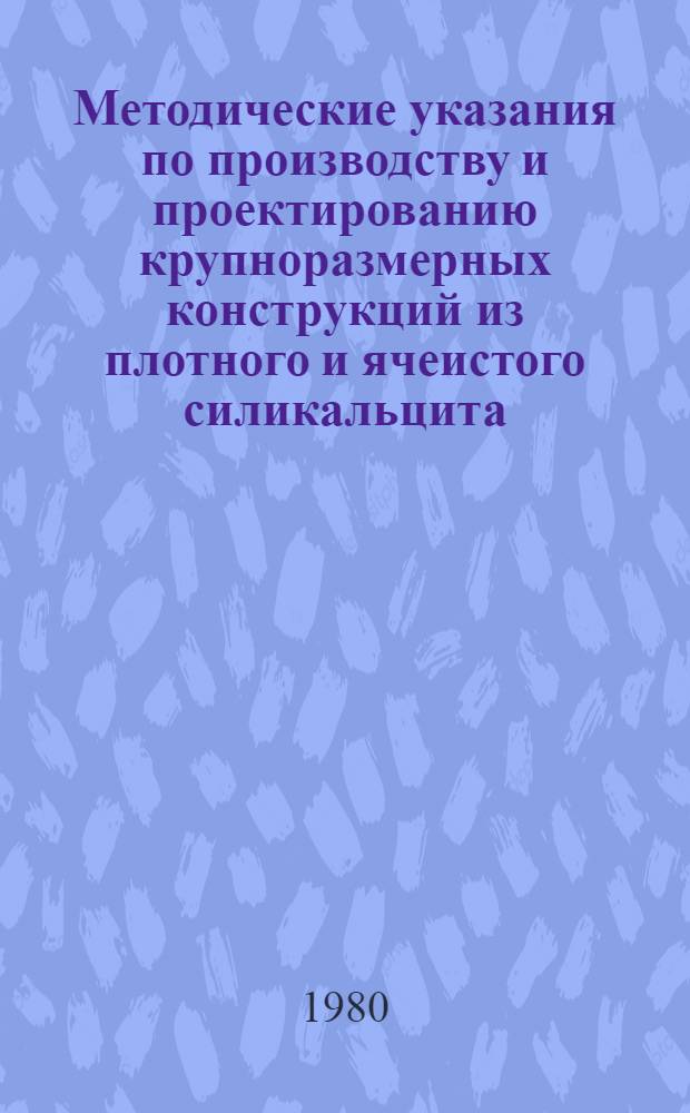 Методические указания по производству и проектированию крупноразмерных конструкций из плотного и ячеистого силикальцита
