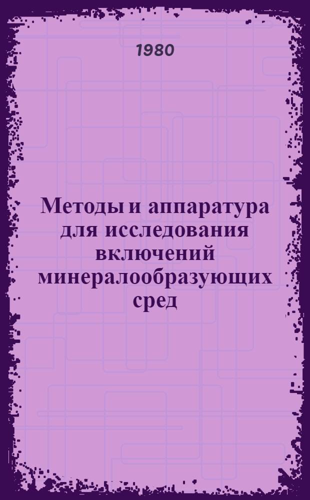 Методы и аппаратура для исследования включений минералообразующих сред : Сб. статей