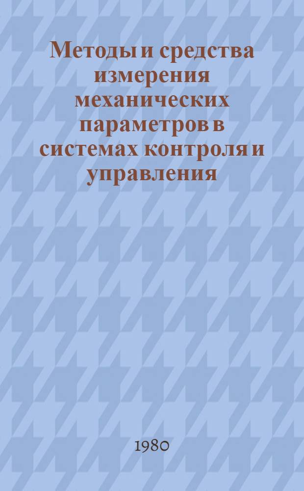 Методы и средства измерения механических параметров в системах контроля и управления : Тез. докл. обл. семинара (19-20 нояб., 1980 г.)