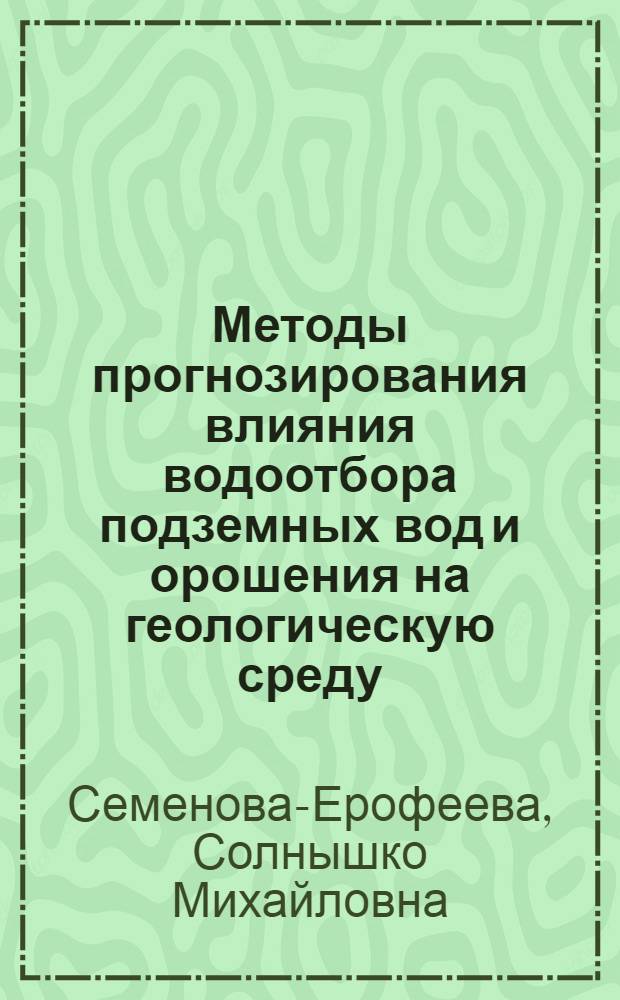 Методы прогнозирования влияния водоотбора подземных вод и орошения на геологическую среду