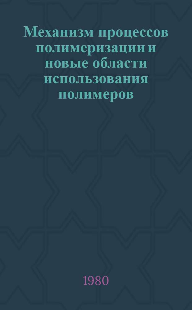 Механизм процессов полимеризации и новые области использования полимеров : Работы молодых ученых