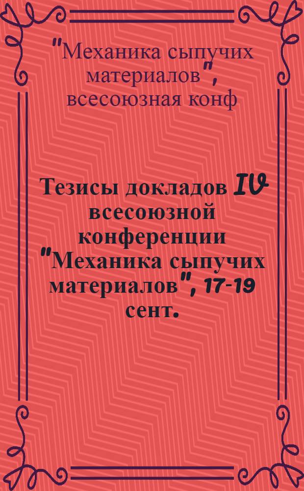 Тезисы докладов IV всесоюзной конференции "Механика сыпучих материалов", 17-19 сент.