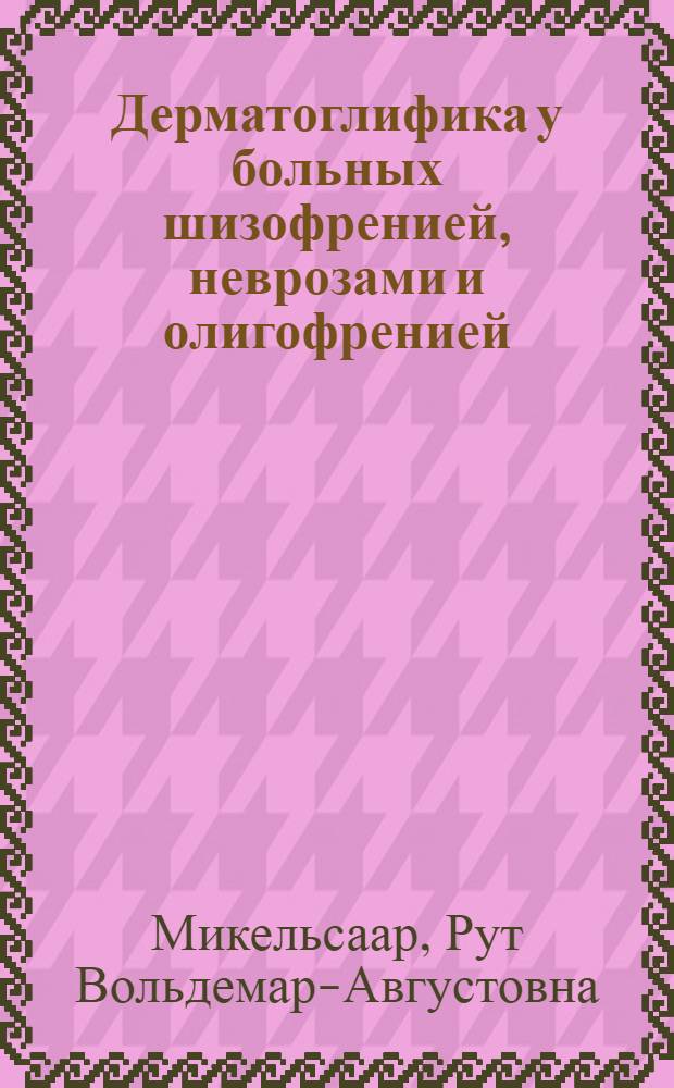 Дерматоглифика у больных шизофренией, неврозами и олигофренией : Автореф. дис. на соиск. учен. степ. канд. мед. наук : (03.00.15)