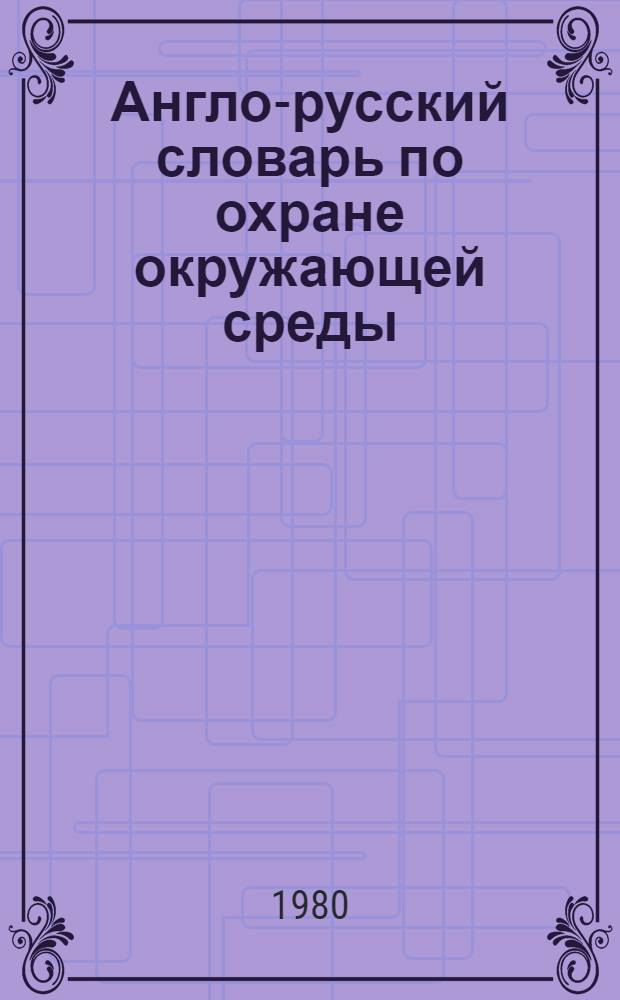 Англо-русский словарь по охране окружающей среды = English-Russian dictionary on the environmental control : Ок. 14000 терминов