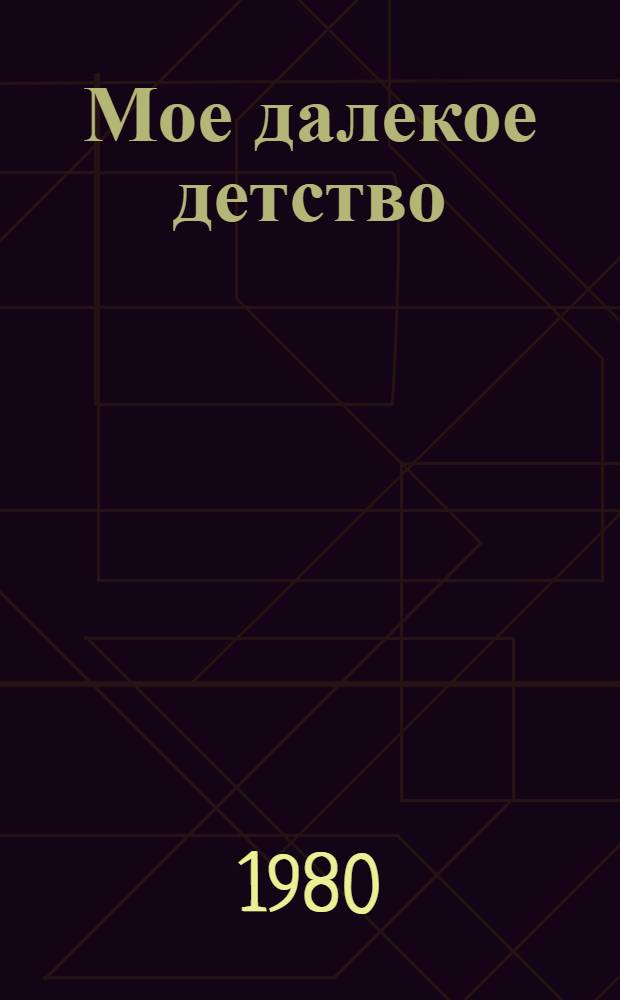 Мое далекое детство : Повесть : Для сред. возраста