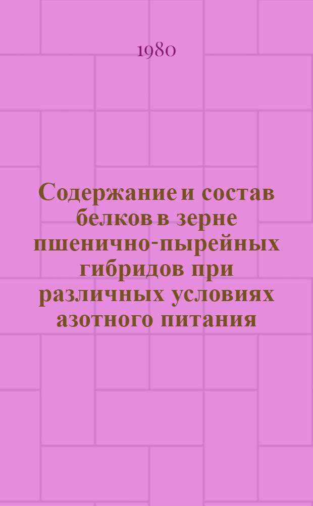Содержание и состав белков в зерне пшенично-пырейных гибридов при различных условиях азотного питания : Автореф. дис. на соиск. учен. степ. канд. биол. наук : (06.01.04)