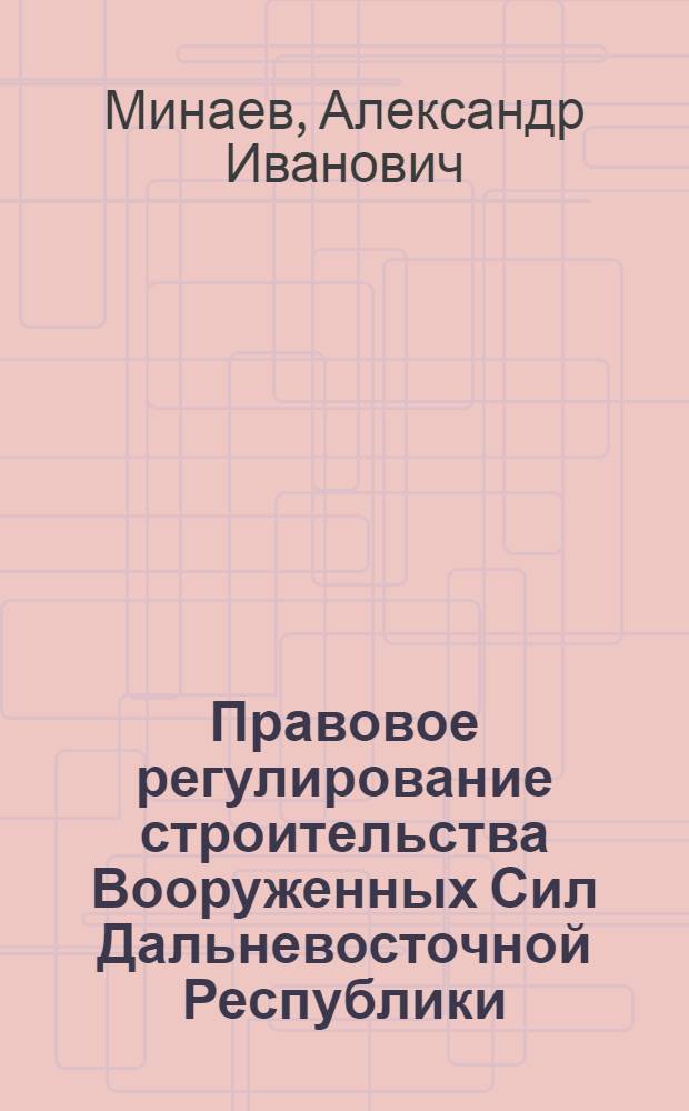 Правовое регулирование строительства Вооруженных Сил Дальневосточной Республики (1920-1922 гг.) : Автореф. дис. на соиск. учен. степ. к. ю. н