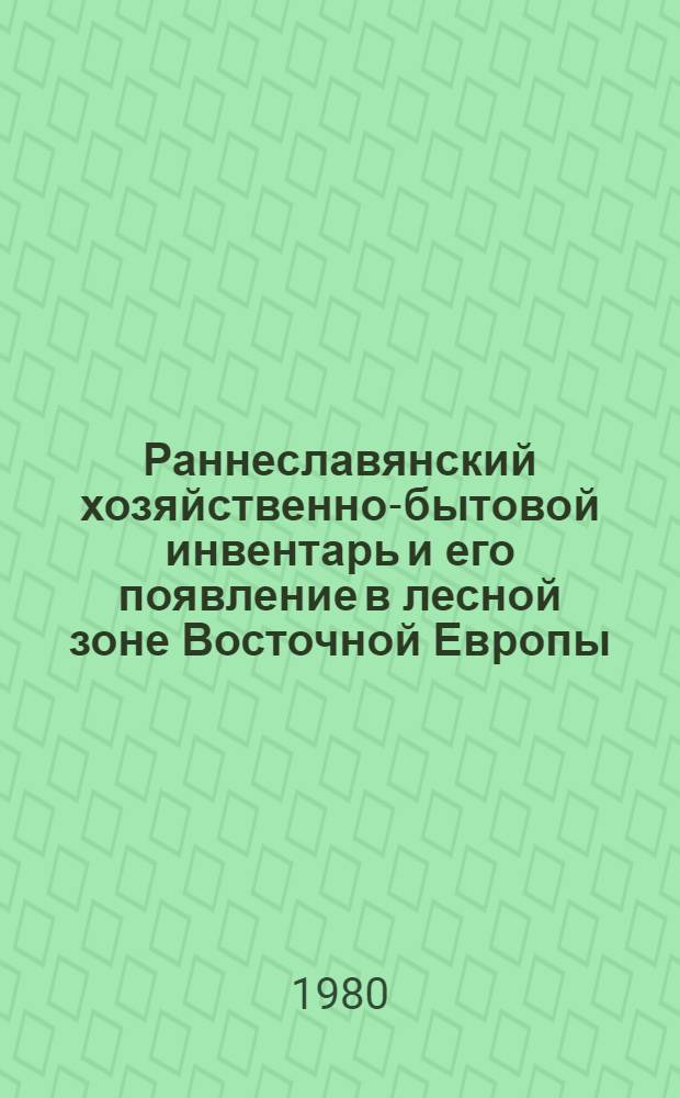 Раннеславянский хозяйственно-бытовой инвентарь и его появление в лесной зоне Восточной Европы : Автореф. дис. на соиск. учен. степ. канд. ист. наук : (07.00.06)