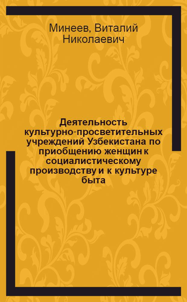 Деятельность культурно-просветительных учреждений Узбекистана по приобщению женщин к социалистическому производству и к культуре быта (1924-1941 гг.) : Автореф. дис. на соиск. учен. степ. канд. пед. наук : (13.00.05)