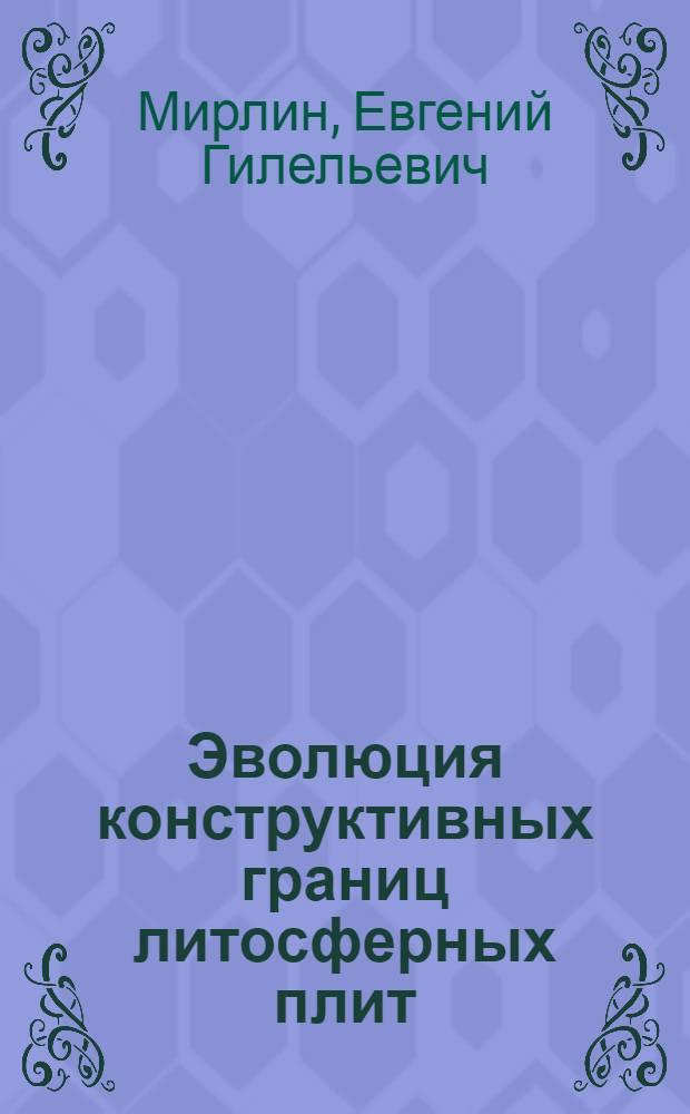 Эволюция конструктивных границ литосферных плит : Автореф. дис. на соиск. учен. степ. д-ра геол.-минерал. наук : (04.00.10)