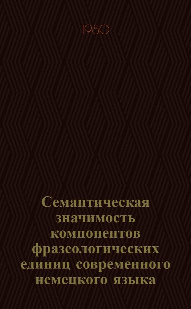 Семантическая значимость компонентов фразеологических единиц современного немецкого языка : Автореф. дис. на соиск. учен. степ. канд. филол. наук : (10.02.04)