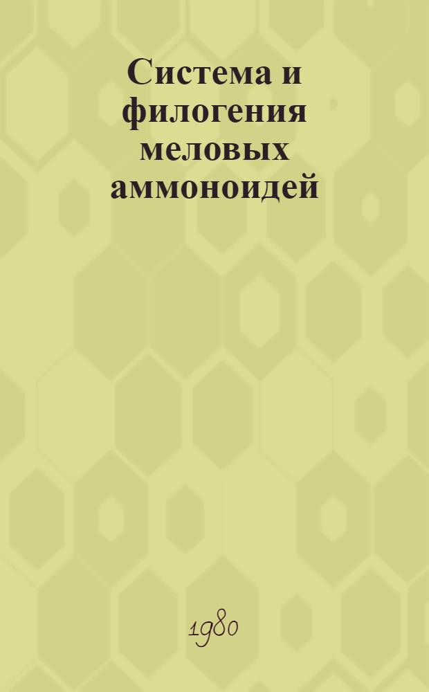Система и филогения меловых аммоноидей : Автореф. дис. на соиск. учен. степ. д-ра геол.-минерал. наук : (04.00.09)