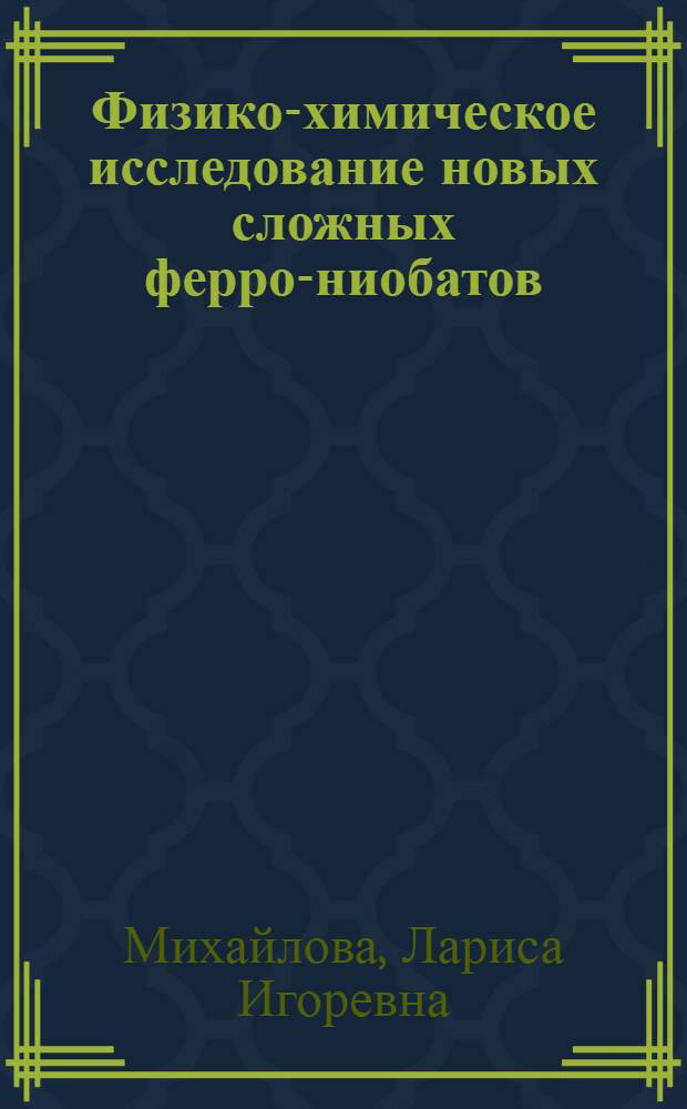 Физико-химическое исследование новых сложных ферро-ниобатов (танталатов) редкоземельных и двухвалентных элементов со структурой пирохлора и их аналогов : Автореф. дис. на соиск. учен. степ. к. х. н