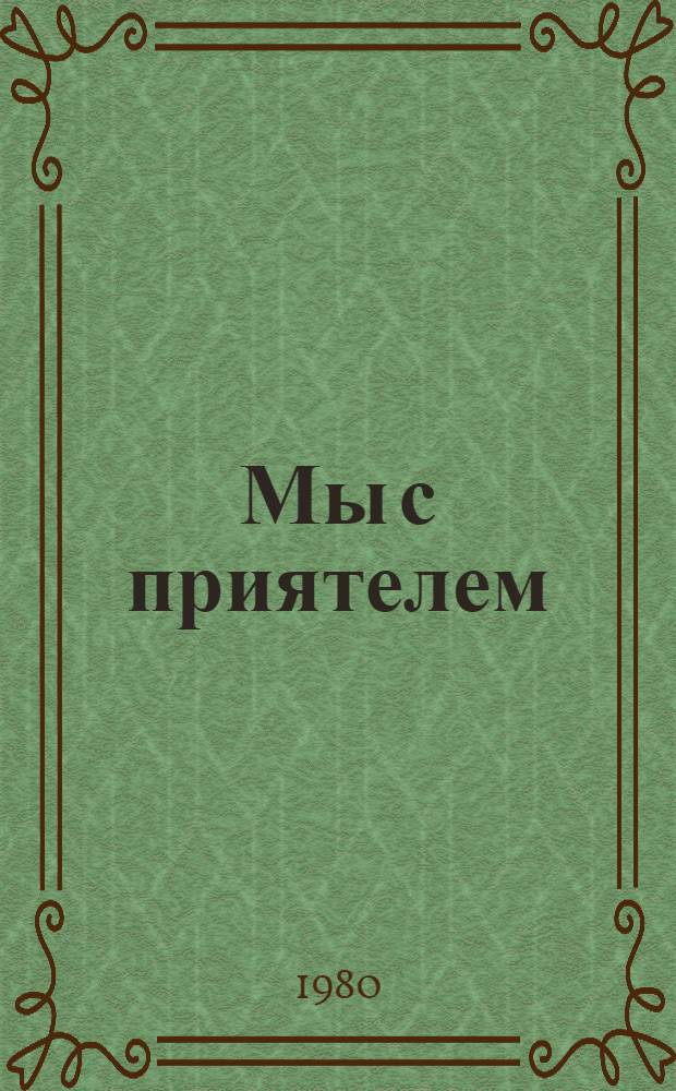 Мы с приятелем : Стихи, сказки, загадки : Для дошк. возраста