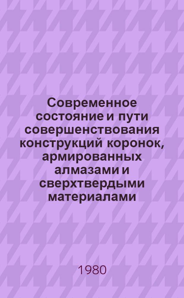 Современное состояние и пути совершенствования конструкций коронок, армированных алмазами и сверхтвердыми материалами