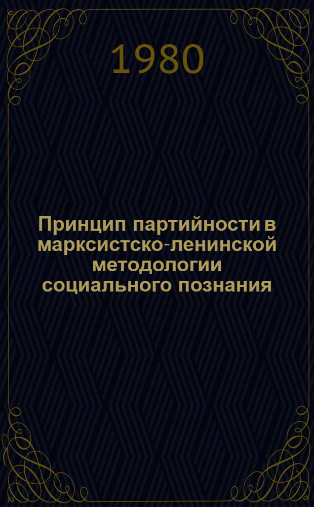 Принцип партийности в марксистско-ленинской методологии социального познания : Автореф. дис. на соиск. учен. степ. канд. филос. наук : (09.00.01)