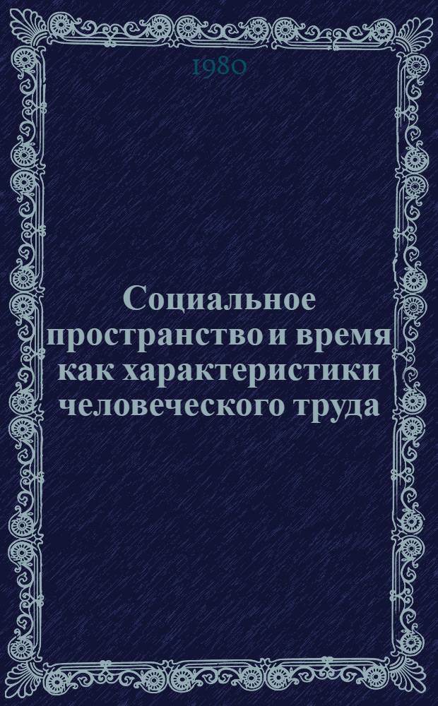 Социальное пространство и время как характеристики человеческого труда : Автореф. дис. на соиск. учен. степ. канд. филос. наук : (09.00.01)