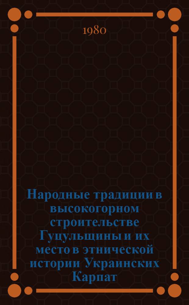 Народные традиции в высокогорном строительстве Гуцульщины и их место в этнической истории Украинских Карпат : Автореф. дис. на соиск. учен. степ. к. и. н