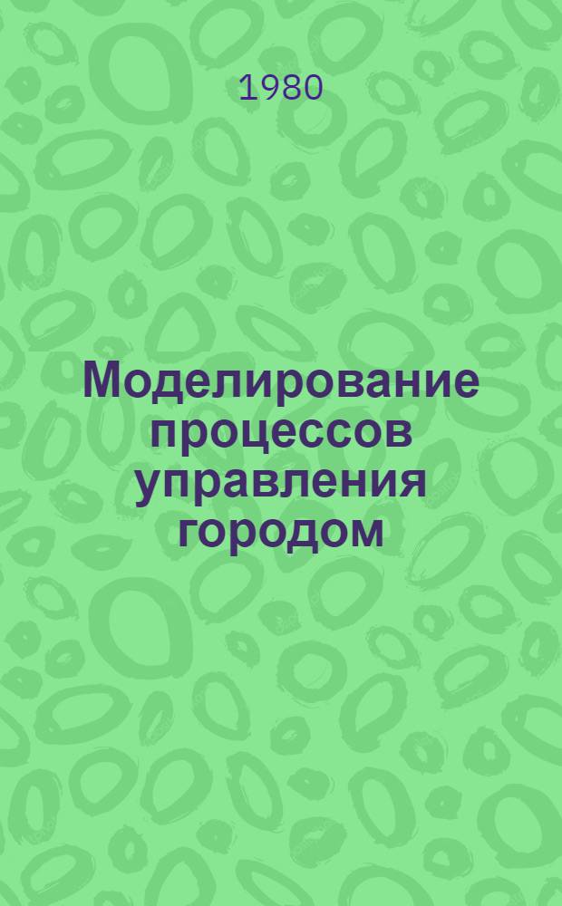 Моделирование процессов управления городом : Сб. статей