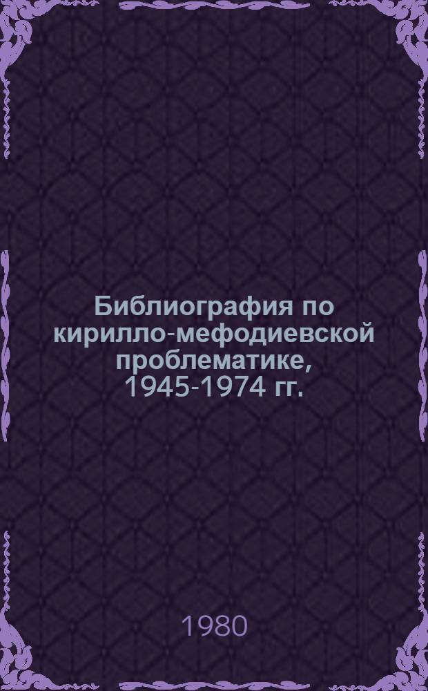 Библиография по кирилло-мефодиевской проблематике, 1945-1974 гг.