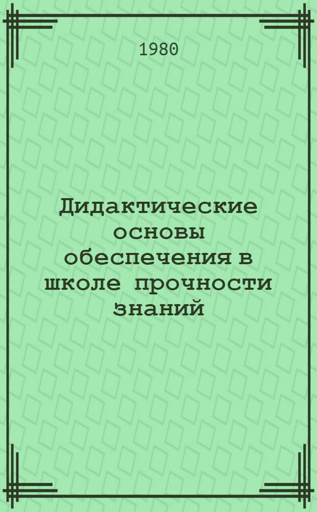 Дидактические основы обеспечения в школе прочности знаний : Автореф. дис. на соиск. учен. степ. канд. пед. наук : (13.00.01)