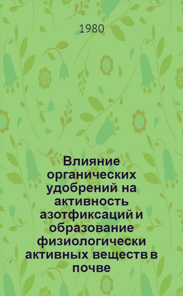 Влияние органических удобрений на активность азотфиксаций и образование физиологически активных веществ в почве : Автореф. дис. на соиск. учен. степ. канд. биол. наук : (03.00.07)